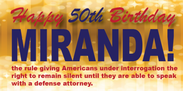 Daley Law celebrates the 50th birthday of the Miranda rule.